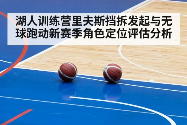 湖人训练营里夫斯挡拆发起与无球跑动新赛季角色定位评估分析