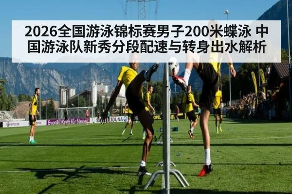 2026全国游泳锦标赛男子200米蝶泳 中国游泳队新秀分段配速与转身出水解析